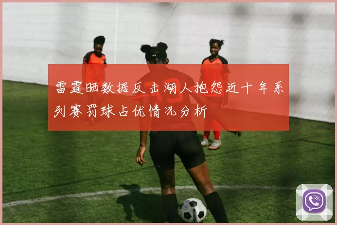 雷霆晒数据反击湖人抱怨近十年系列赛罚球占优情况分析